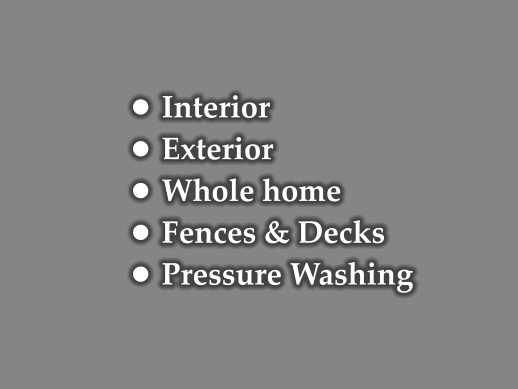 •	Interior •	Exterior •	Whole home •	Fences & Decks •	Pressure Washing