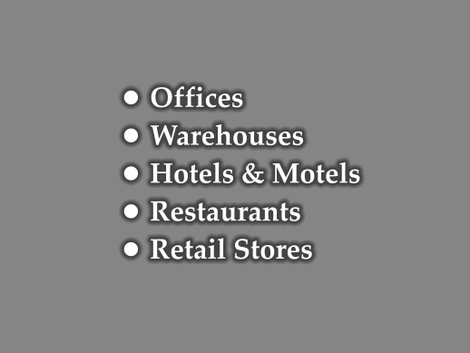 •	Offices •	Warehouses •	Hotels & Motels •	Restaurants •	Retail Stores
