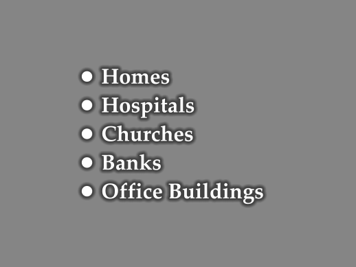 •	Homes •	Hospitals •	Churches •	Banks •	Office Buildings